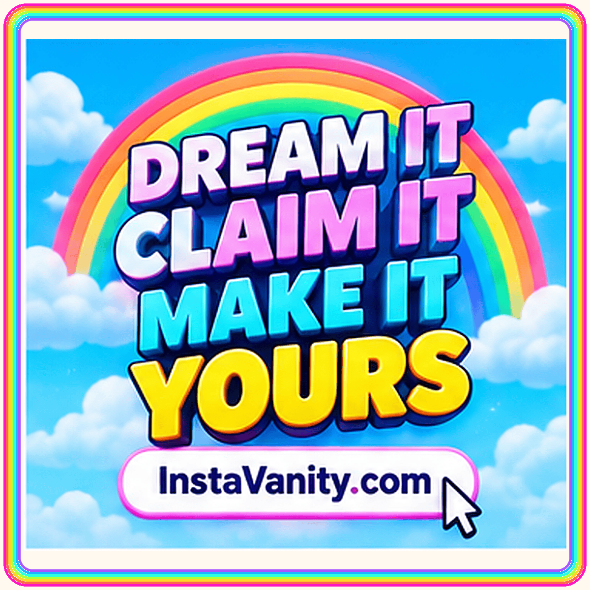 Dream it, claim it, make it yours, in bright typography under a rainbow.